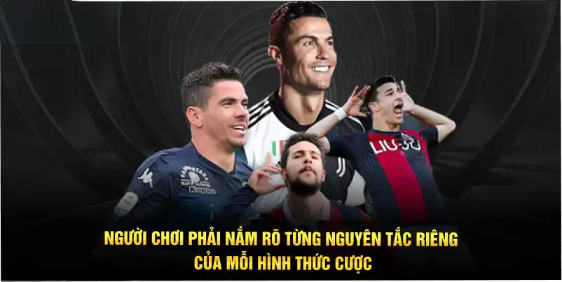 Người chơi phải nắm rõ từng nguyên tắc riêng của mỗi hình thức cược